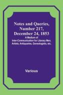 Notes and Queries, Number 217, December 24, 1853 ; A Medium of Inter-communication for Literary Men, Artists, Antiquaries, Geneologists, etc. di Various edito da Alpha Editions