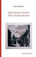 Ajattomuutta Assisissa - Senza Tempo ad assisi di Mervi Kariniemi edito da Books on Demand