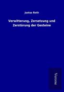 Verwitterung, Zersetzung und Zerstörung der Gesteine di Justus Roth edito da TP Verone Publishing