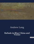 Ballads in Blue China and Verses di Andrew Lang edito da Culturea