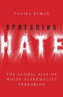 Spreading Hate: The Global Rise of White Power Terrorism di Daniel Byman edito da OXFORD UNIV PR