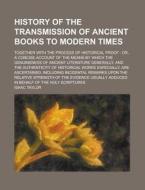 History Of The Transmission Of Ancient Books To Modern Times di Isaac Taylor edito da General Books Llc