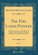 The Fire Lands Pioneer, Vol. 7: Published by the Fire Lands Historical Society, at Their Rooms in Whittlesey Building, Norwalk, Ohio; June, 1866 (Clas di Firelands Historical Society edito da Forgotten Books