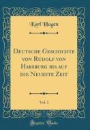 Deutsche Geschichte Von Rudolf Von Habsburg Bis Auf Die Neueste Zeit, Vol. 1 (Classic Reprint) di Karl Hagen edito da Forgotten Books
