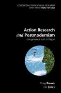 Action Research and Postmodernism di Tony Brown, Phillip Brown, Liz Jones edito da OPEN UNIV PR