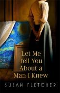 Let Me Tell You About A Man I Knew di Susan Fletcher edito da Little, Brown Book Group