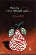 Milton in the Arab-Muslim World di Islam Issa edito da Taylor & Francis Ltd