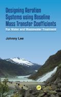 Designing Aeration Systems Using Baseline Mass Transfer Coefficients di Johnny Lee edito da Taylor & Francis Ltd