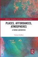 Places, Affordances, Atmospheres di Tonino Griffero edito da Taylor & Francis Ltd