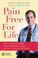 Pain Free for Life: The 6-Week Cure for Chronic Pain--Without Surgery or Drugs di Scott Brady MD, William Proctor edito da CTR STREET