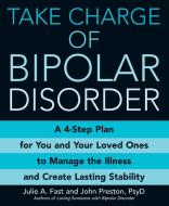 Take Charge Of Bipolar Disorder di Julie A. Fast, John Preston edito da Little, Brown & Company