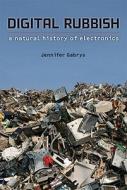 Digital Rubbish di Jennifer Gabrys edito da University of Michigan Press