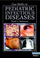 Case Studies in Pediatric Infectious Diseases di Frank E. Berkowitz edito da Cambridge University Press