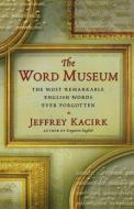 The Word Museum: The Most Remarkable English Words Ever Forgotten di Jeffrey Kacirk edito da TOUCHSTONE PR