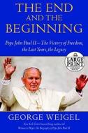 The End and the Beginning: Pope John Paul II -- The Victory of Freedom, the Last Years, the Legacy di George Weigel edito da Random House Large Print Publishing