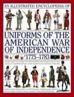 Illustrated Encyclopedia Of Uniforms Of The American War Of Independence di Digby Smith, Kevin F. Kiley edito da Anness Publishing