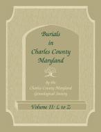 Burials in Charles County, Maryland, Part II, L to Z di Charles Co Md Genealogical Society edito da Heritage Books