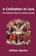 A Civilization of Love. the Catholic Vision for Human Society di William Newton edito da GRACEWING