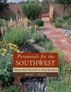 Perennials for the Southwest: Plants That Flourish in Arid Gardens di Mary Irish edito da Timber Press (OR)