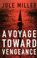 A Voyage Toward Vengeance di Jule Miller edito da Paradise Cay Publications