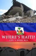 Where's Haiti?: Personal Profiles of Life After the Devastation di Tipu V. Khan M. D. edito da Doc Tipu