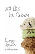 Just Like Ice Cream di Lissa Halls Johnson edito da Hunt Haven Press