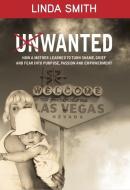 Unwanted: How a Mother Learned to Turn Shame, Grief, and Fear Into Purpose, Passion, and Empowerment di Linda Smith edito da LINDA SMITH