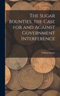 The Sugar Bounties, the Case for and Against Government Interference di William Smart edito da LEGARE STREET PR