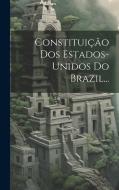 Constituição Dos Estados-unidos Do Brazil... di Anonymous edito da LEGARE STREET PR