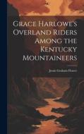 Grace Harlowe's Overland Riders Among the Kentucky Mountaineers di Jessie Graham Flower edito da LEGARE STREET PR