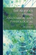 The Nervous System, Anatomical and Physiological di Alexander Walker edito da LEGARE STREET PR