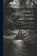 John L. Stoddard's Lectures: Japan (Two Lectures). China di John Lawson Stoddard edito da LEGARE STREET PR