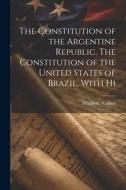 The Constitution of the Argentine Republic. The Constitution of the United States of Brazil, With Hi di Elizabeth Wallace edito da LEGARE STREET PR