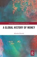 A Global History Of Money di Akinobu Kuroda edito da Taylor & Francis Ltd