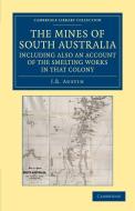 The Mines of South Australia, Including Also an Account of the Smelting Works in That Colony di J. B. Austin edito da Cambridge University Press