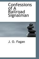 Confessions Of A Railroad Signalman di James Octavius Fagan edito da Bibliolife