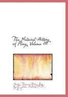 The Natural History Of Pliny, Volume Iii di Henry Thomas Riley, John Bostock edito da Bibliolife