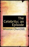 The Celebrity; An Episode di Sir Winston S Churchill edito da Bibliolife