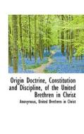 Origin Doctrine, Constitution And Discipline, Of The United Brethren In Christ di Anonymous edito da Bibliolife
