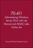 Administering Windows Server 2012 with Access Code: Exam 70-411 [With Lab Manual] di Microsoft Official Academic Course edito da John Wiley & Sons