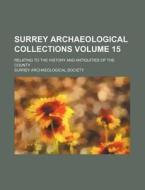 Surrey Archaeological Collections Volume 15; Relating to the History and Antiquities of the County di Surrey Archaeological Society edito da Rarebooksclub.com