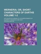 Werneria Volume 1-2; With Notes According to the Improvements of Klaproth, Vauquelin, and Hauy di Stephen Weston edito da Rarebooksclub.com