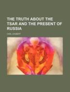 The Truth about the Tsar and the Present of Russia di Carl Joubert edito da Rarebooksclub.com