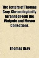 The Letters Of Thomas Gray, Chronologica di Thomas Gray edito da General Books
