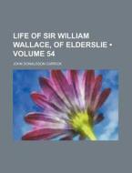 Life Of Sir William Wallace, Of Elderslie (volume 54) di John Donaldson Carrick edito da General Books Llc