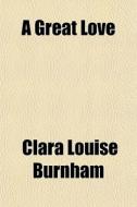 A Great Love di Clara Louise Burnham edito da General Books