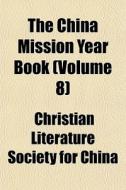 The China Mission Year Book Volume 8 di Christian Literature Society for China edito da General Books
