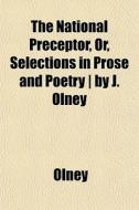 The National Preceptor, Or, Selections I di Jesse Olney edito da Rarebooksclub.com