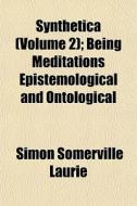Synthetica Volume 2 ; Being Meditations di Simon Somerville Laurie edito da General Books