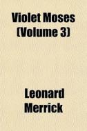 Violet Moses Volume 3 di Leonard Merrick edito da General Books